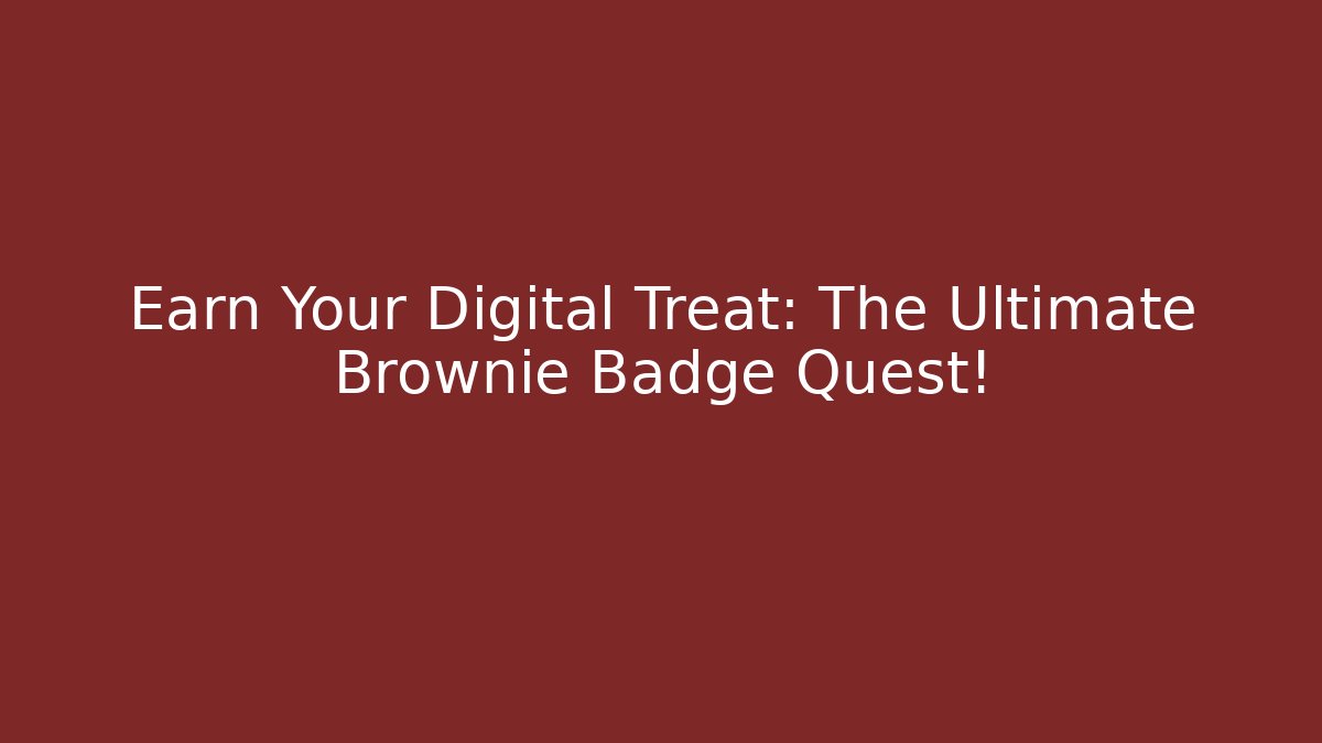 Earn Your Digital Treat: The Ultimate Brownie Badge Quest!