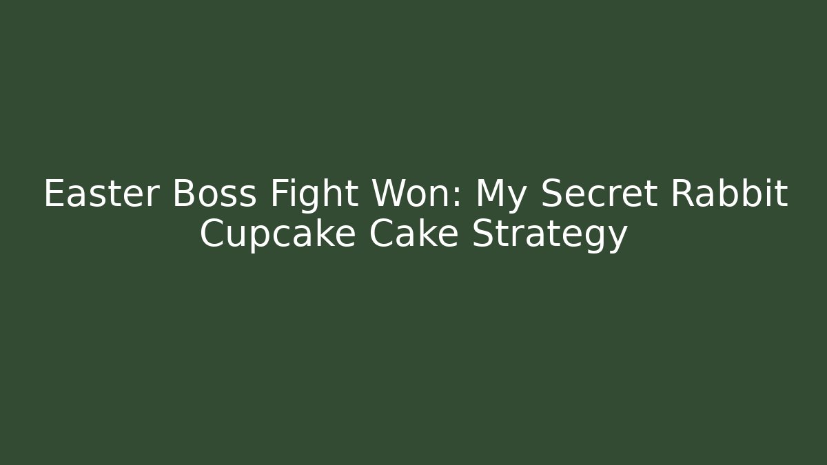 Easter Boss Fight Won: My Secret Rabbit Cupcake Cake Strategy