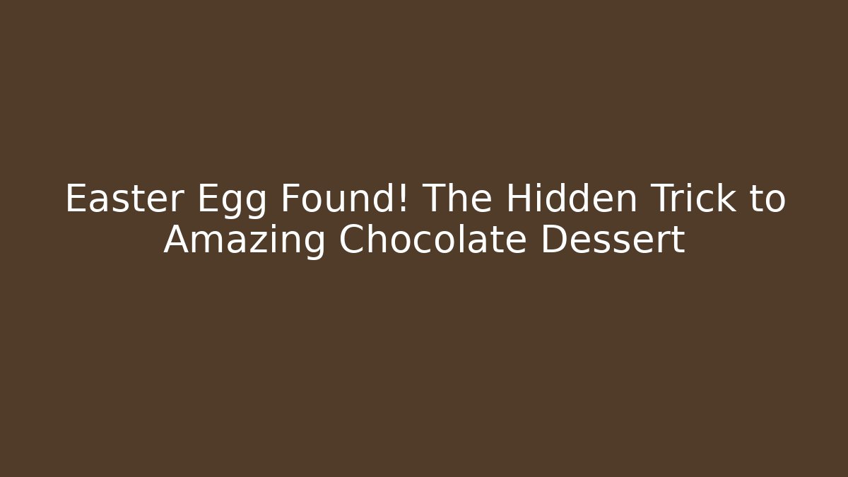 Easter Egg Found! The Hidden Trick to Amazing Chocolate Dessert