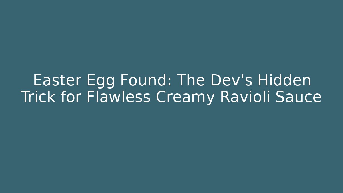 Easter Egg Found: The Dev's Hidden Trick for Flawless Creamy Ravioli Sauce