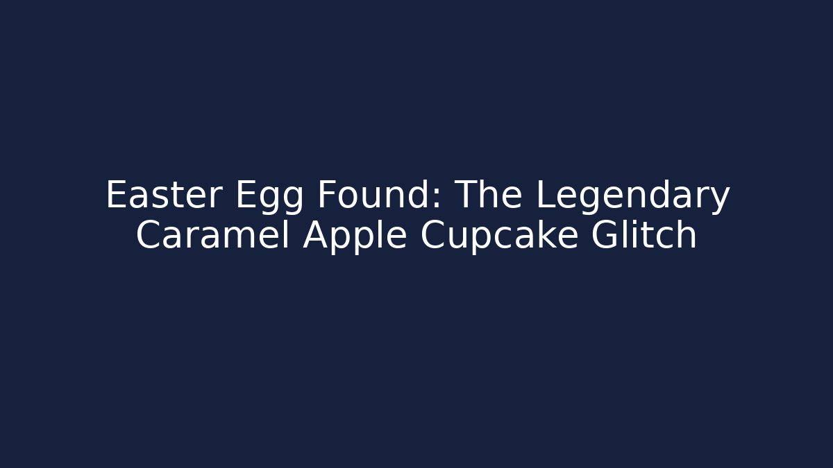 Easter Egg Found: The Legendary Caramel Apple Cupcake Glitch