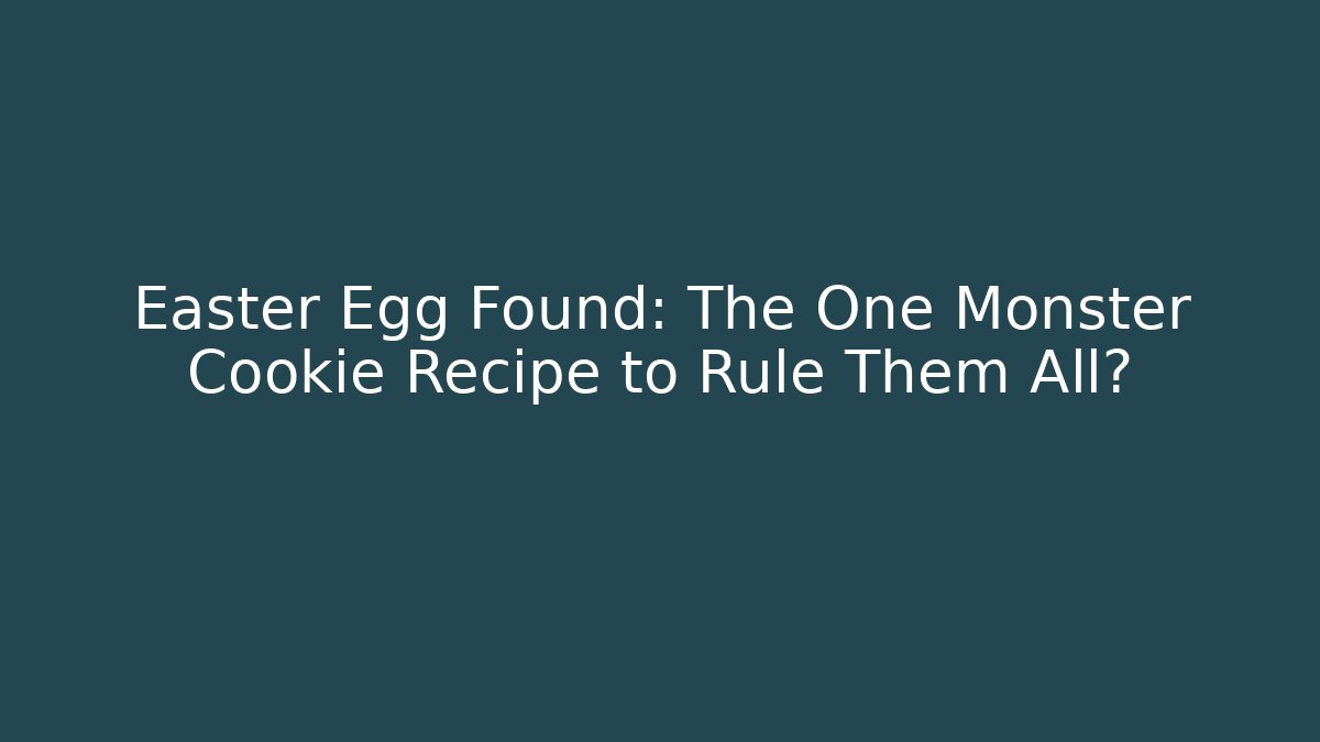 Easter Egg Found: The One Monster Cookie Recipe to Rule Them All?