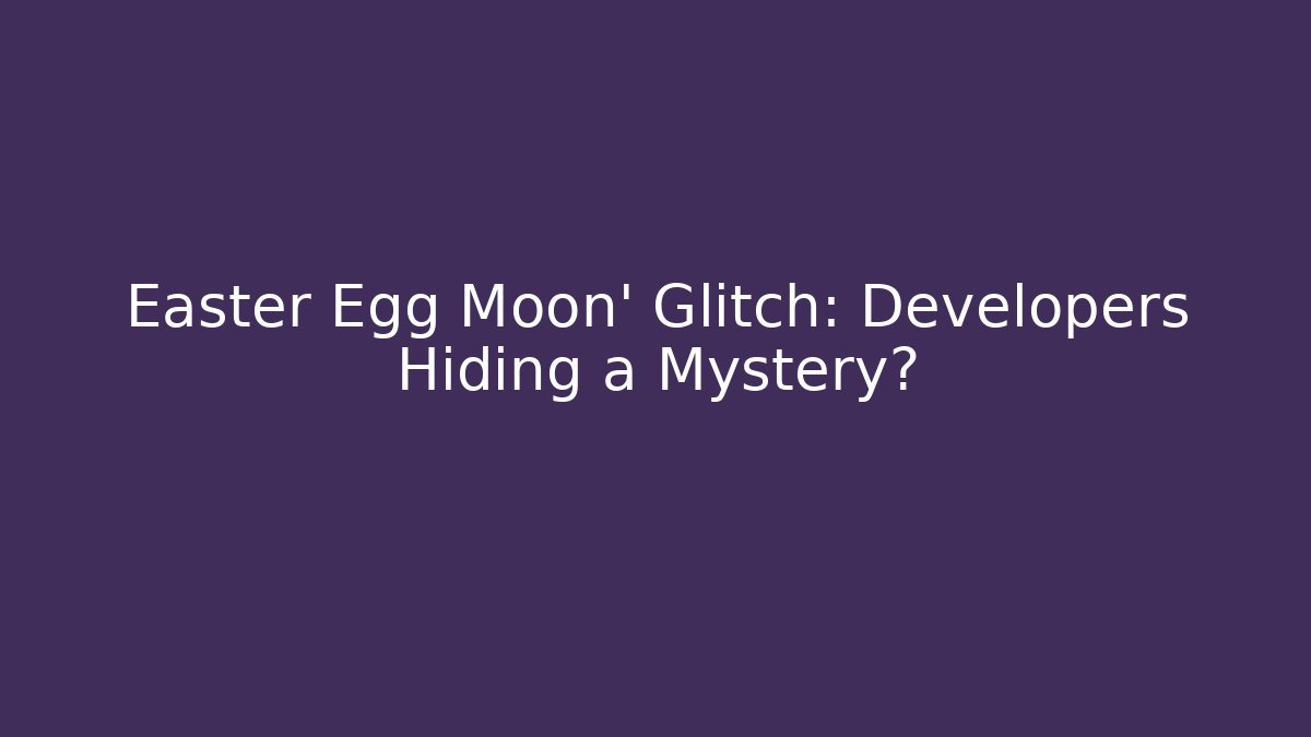 Easter Egg Moon' Glitch: Developers Hiding a Mystery?