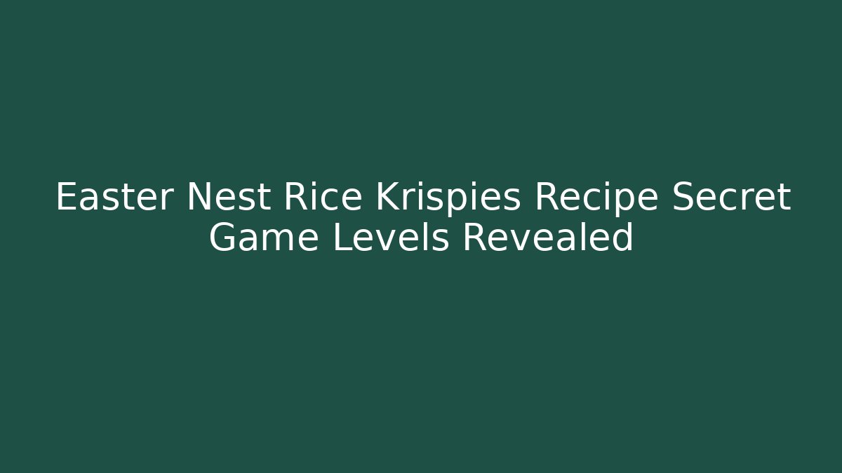Easter Nest Rice Krispies Recipe Secret Game Levels Revealed
