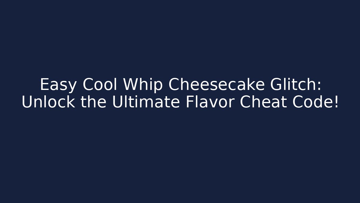 Easy Cool Whip Cheesecake Glitch: Unlock the Ultimate Flavor Cheat Code!