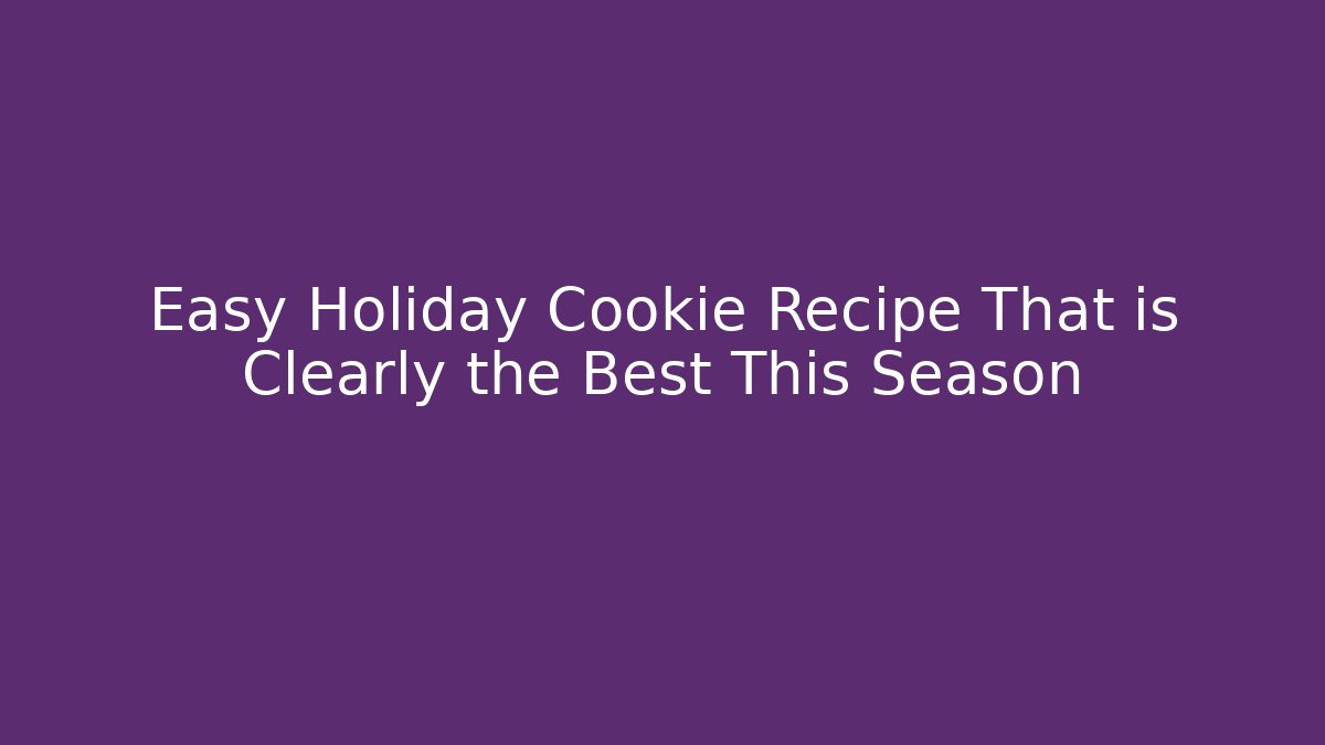 Easy Holiday Cookie Recipe That is Clearly the Best This Season