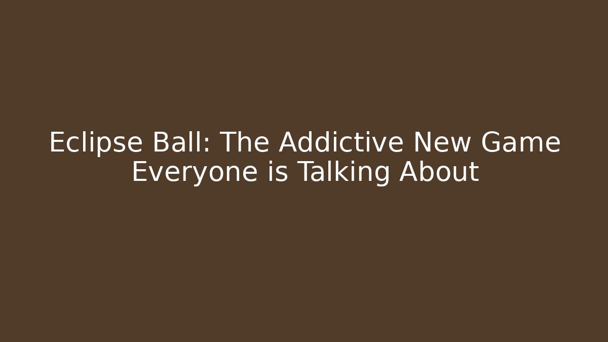 Eclipse Ball: The Addictive New Game Everyone is Talking About