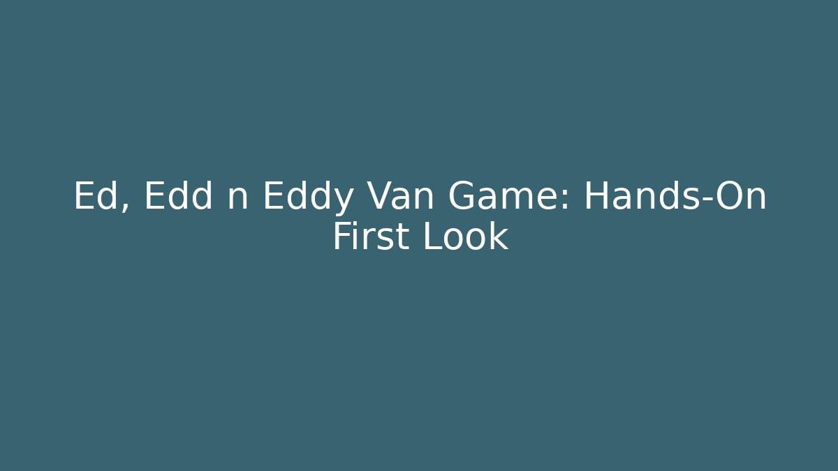 Ed, Edd n Eddy Van Game: Hands-On First Look