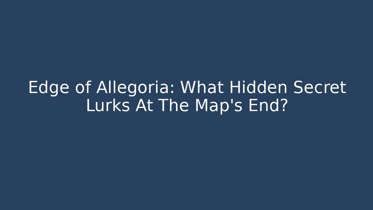 Edge of Allegoria: What Hidden Secret Lurks At The Map's End?