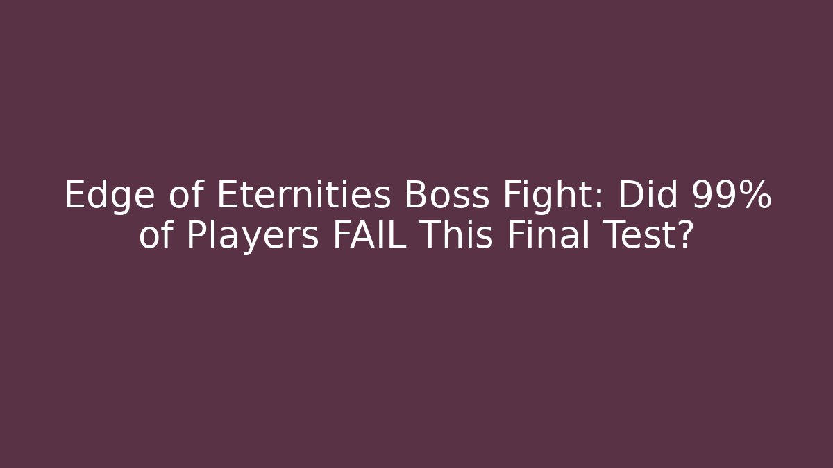 Edge of Eternities Boss Fight: Did 99% of Players FAIL This Final Test?