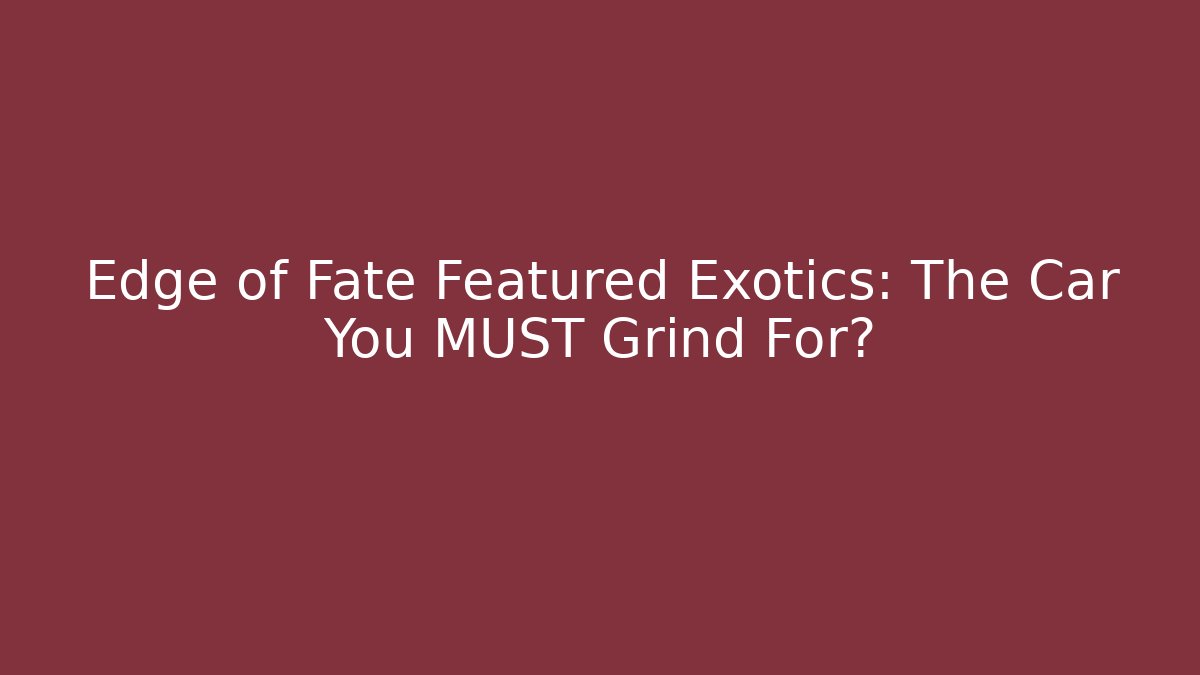 Edge of Fate Featured Exotics: The Car You MUST Grind For?