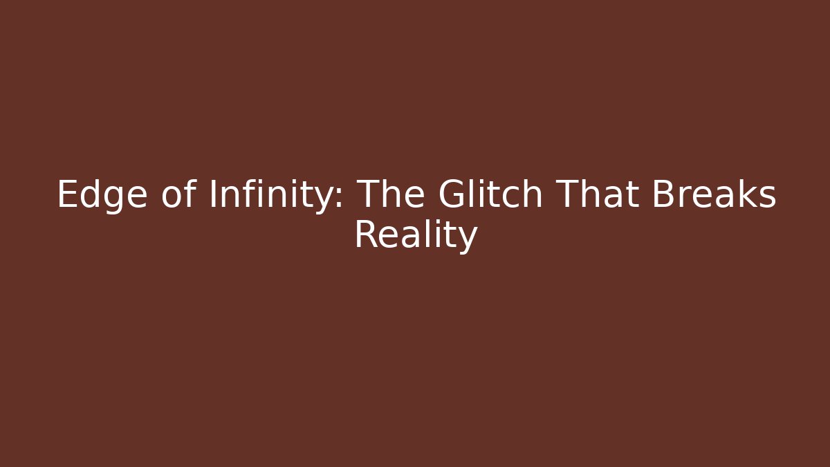 Edge of Infinity: The Glitch That Breaks Reality