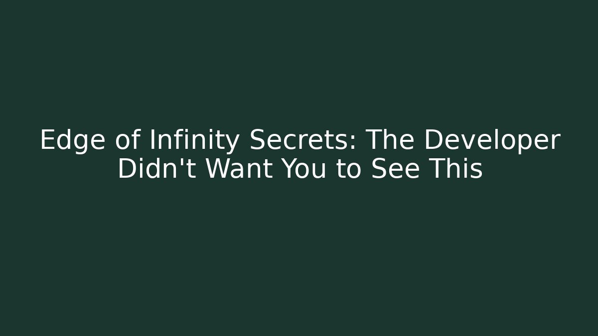 Edge of Infinity Secrets: The Developer Didn't Want You to See This