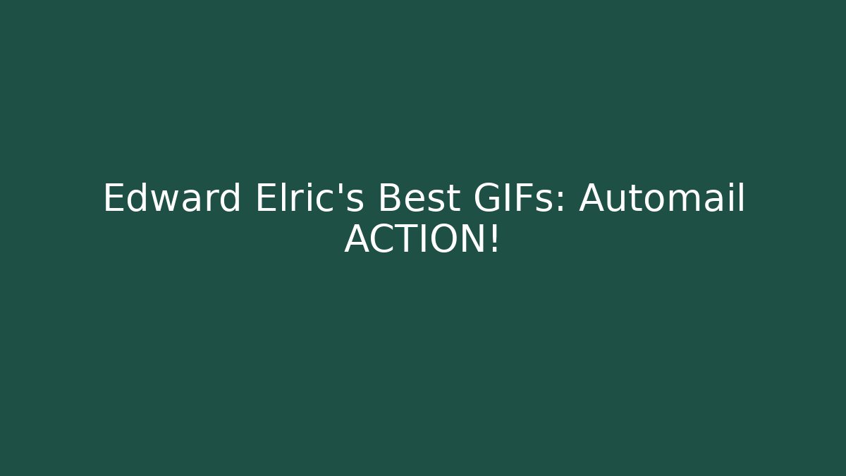 Edward Elric's Best GIFs: Automail ACTION!