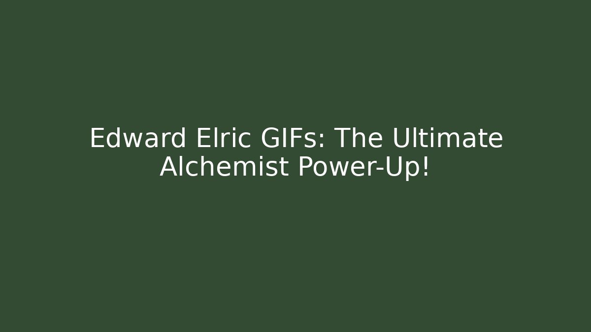 Edward Elric GIFs: The Ultimate Alchemist Power-Up!