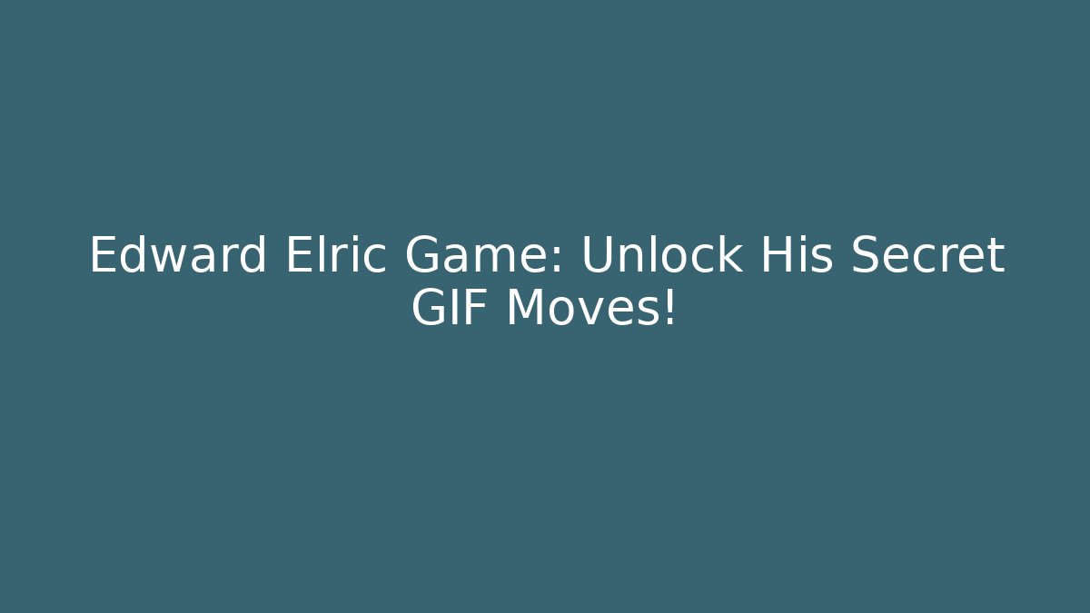 Edward Elric Game: Unlock His Secret GIF Moves!
