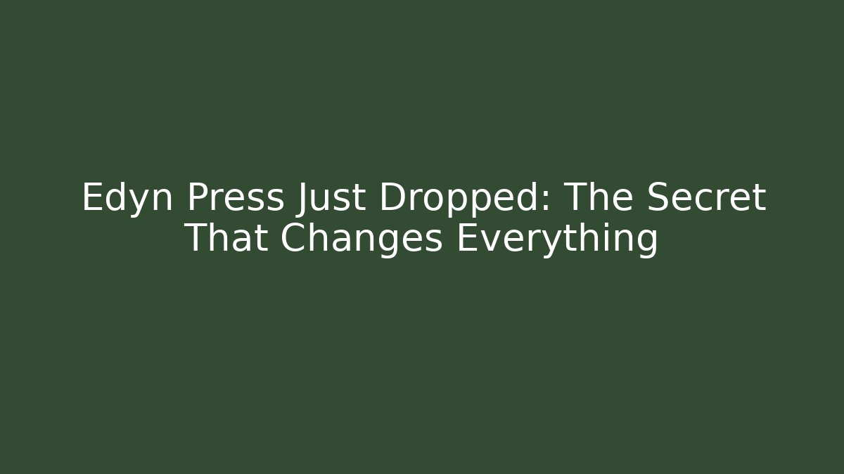 Edyn Press Just Dropped: The Secret That Changes Everything - Andrea Zevedo