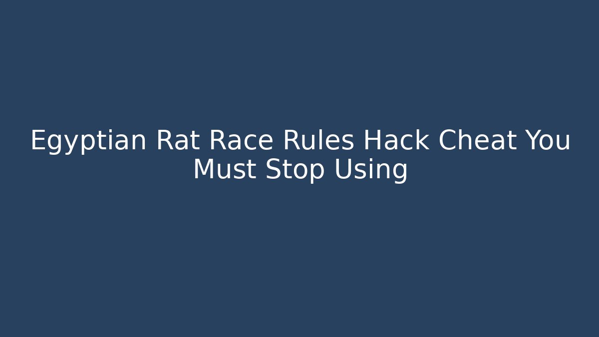 Egyptian Rat Race Rules Hack Cheat You Must Stop Using - Andrea Zevedo