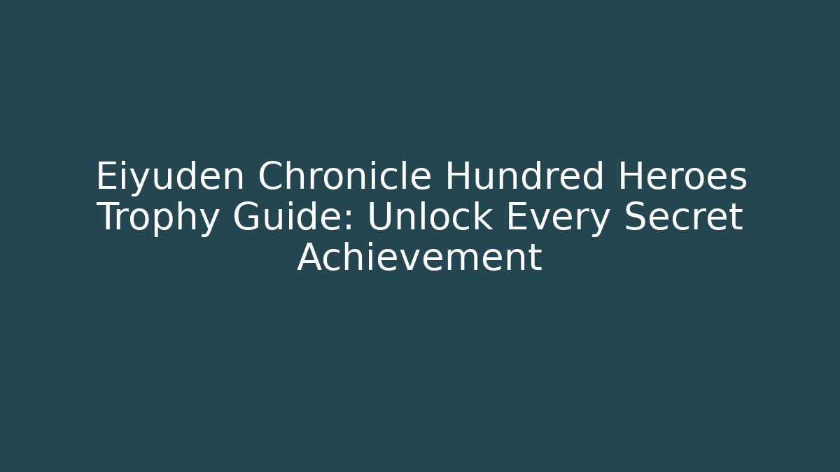 Eiyuden Chronicle Hundred Heroes Trophy Guide: Unlock Every Secret Achievement