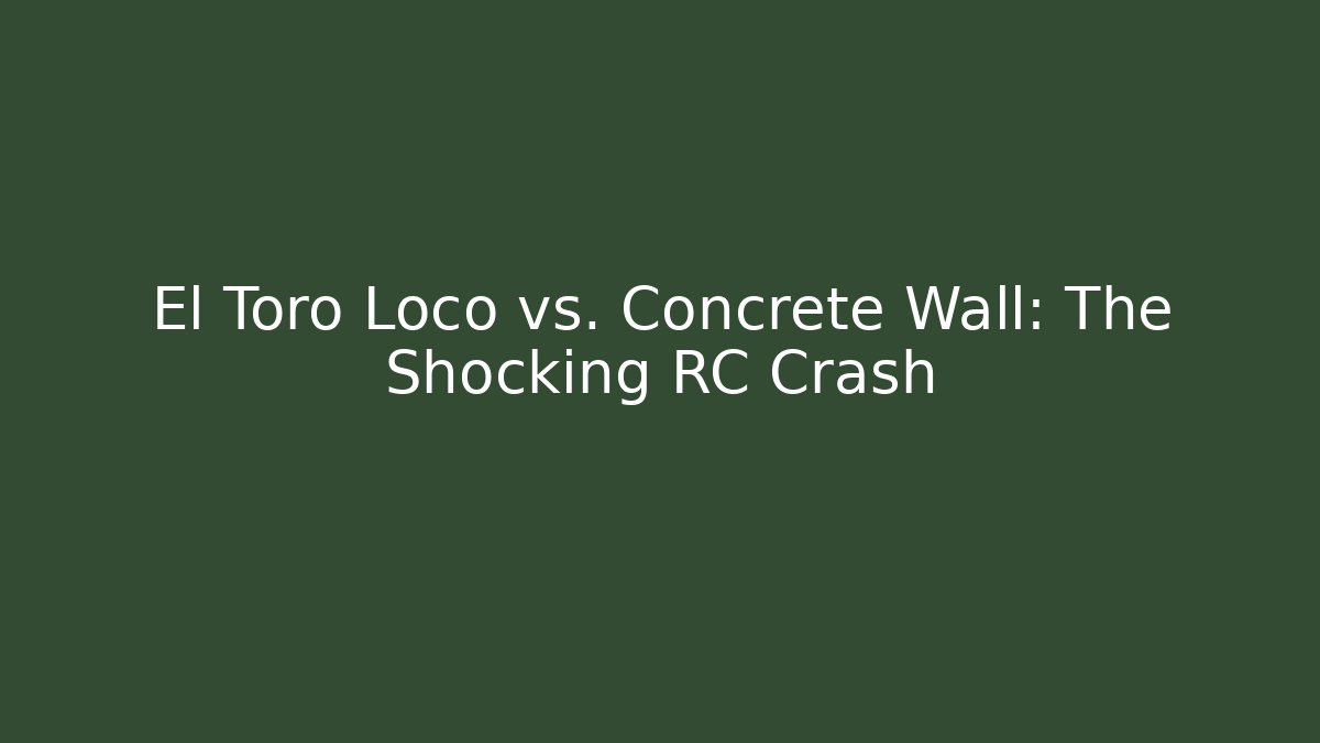El Toro Loco vs. Concrete Wall: The Shocking RC Crash - Andrea Zevedo