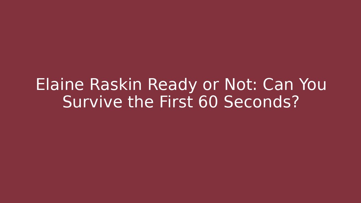 Elaine Raskin Ready or Not: Can You Survive the First 60 Seconds?
