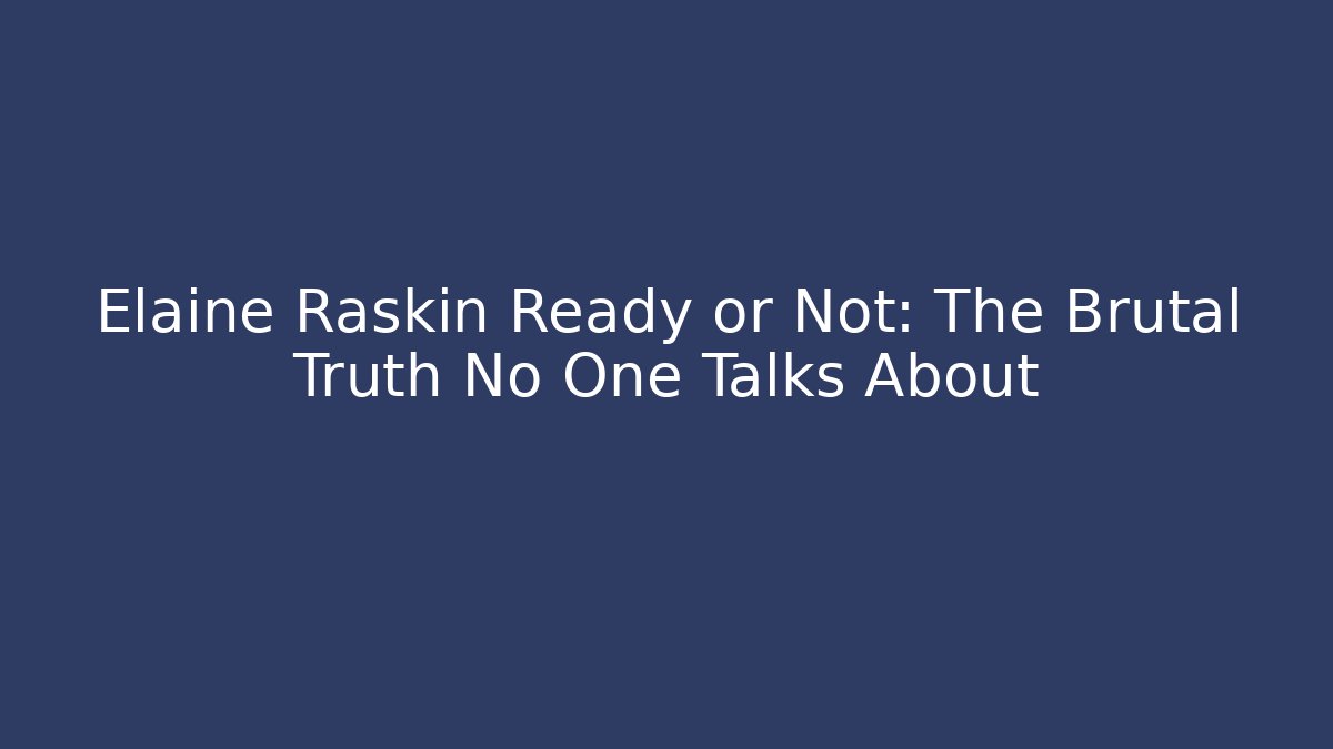 Elaine Raskin Ready or Not: The Brutal Truth No One Talks About