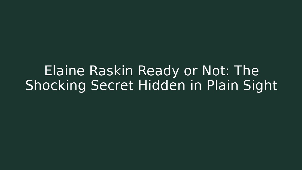 Elaine Raskin Ready or Not: The Shocking Secret Hidden in Plain Sight