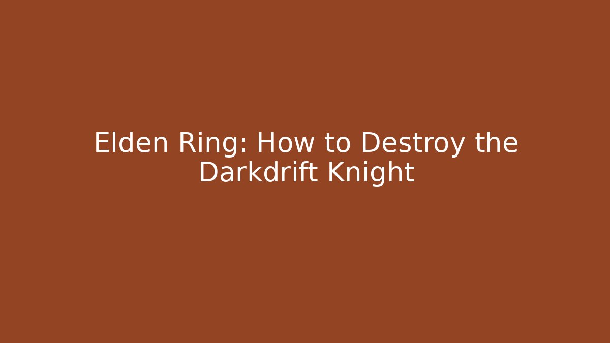 Elden Ring: How to Destroy the Darkdrift Knight
