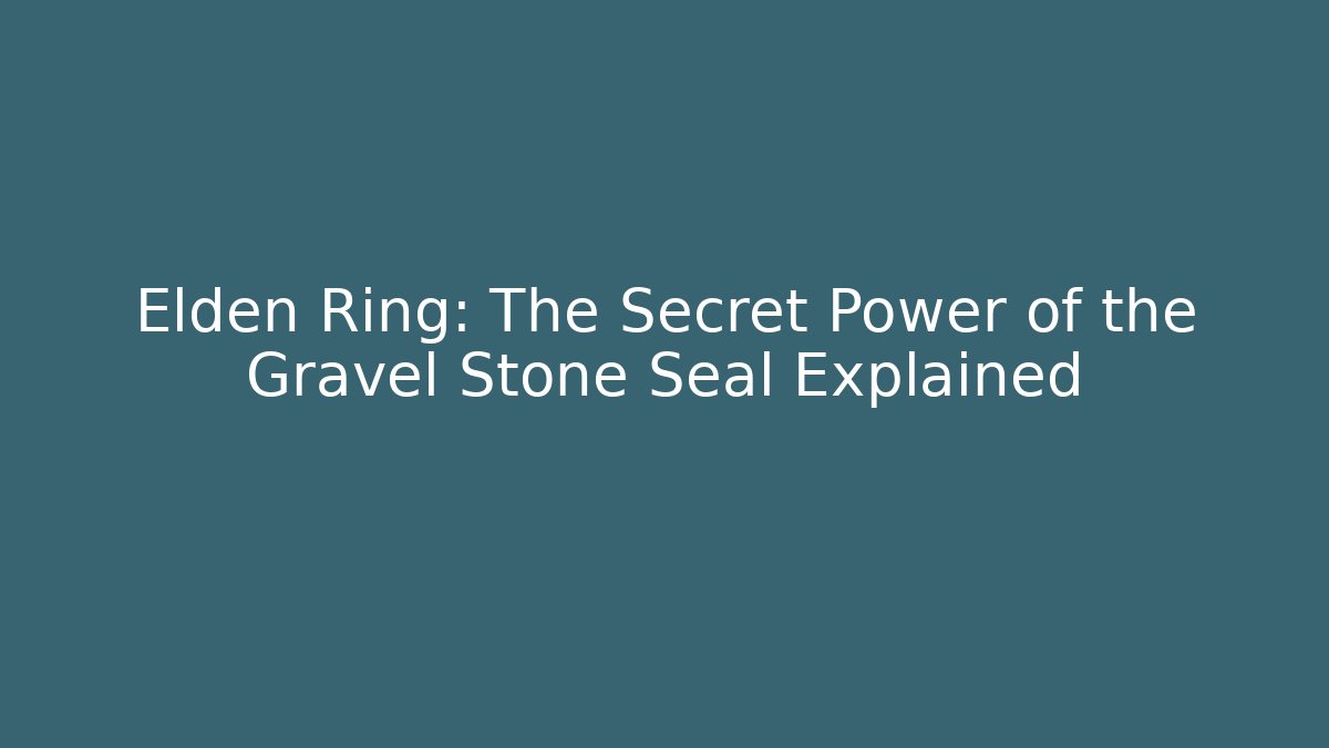 Elden Ring: The Secret Power of the Gravel Stone Seal Explained