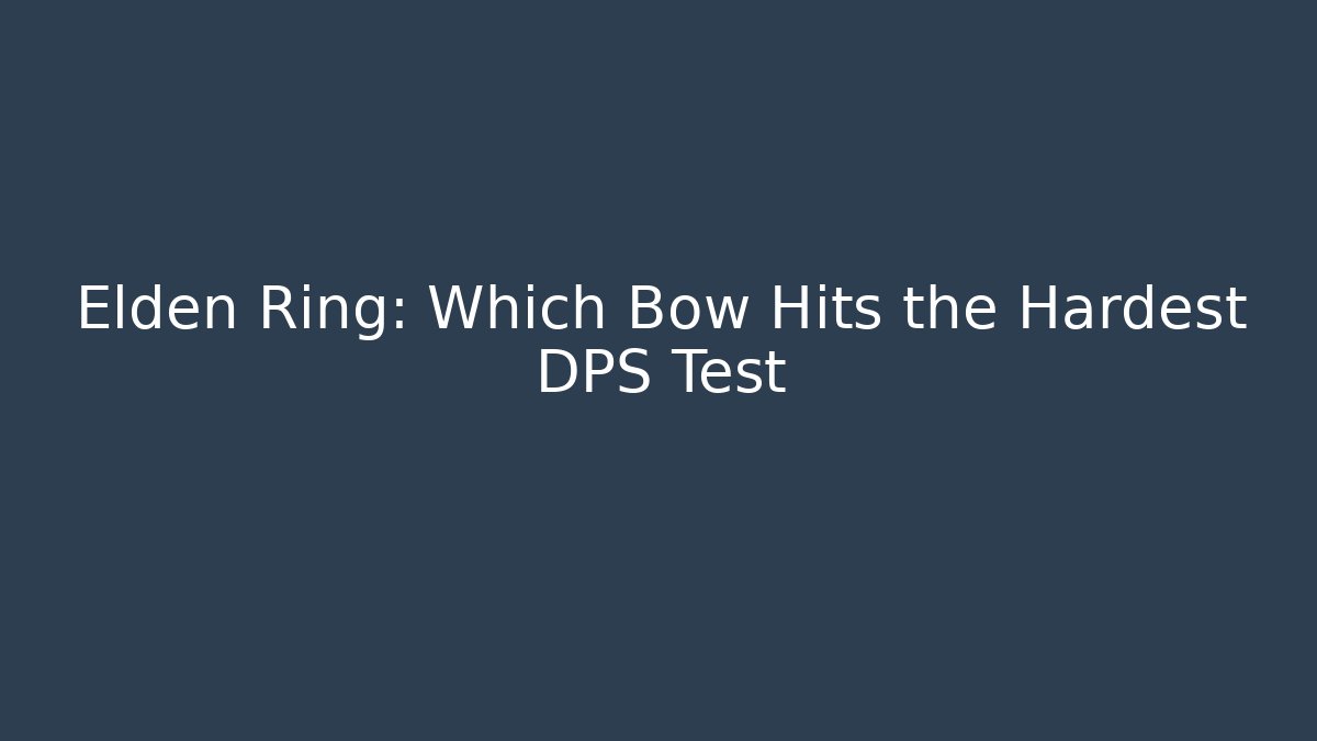 Elden Ring: Which Bow Hits the Hardest DPS Test