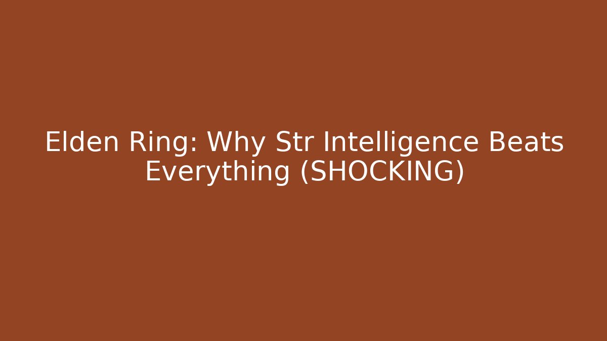 Elden Ring: Why Str Intelligence Beats Everything (SHOCKING) - Andrea Zevedo