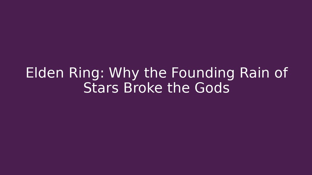 Elden Ring: Why the Founding Rain of Stars Broke the Gods