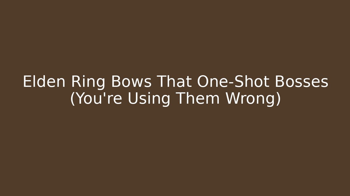 Elden Ring Bows That One-Shot Bosses (You’re Using Them Wrong)