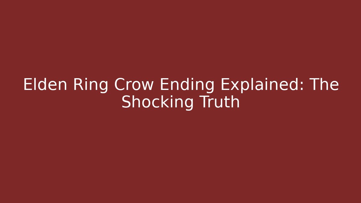 Elden Ring Crow Ending Explained: The Shocking Truth - Andrea Zevedo
