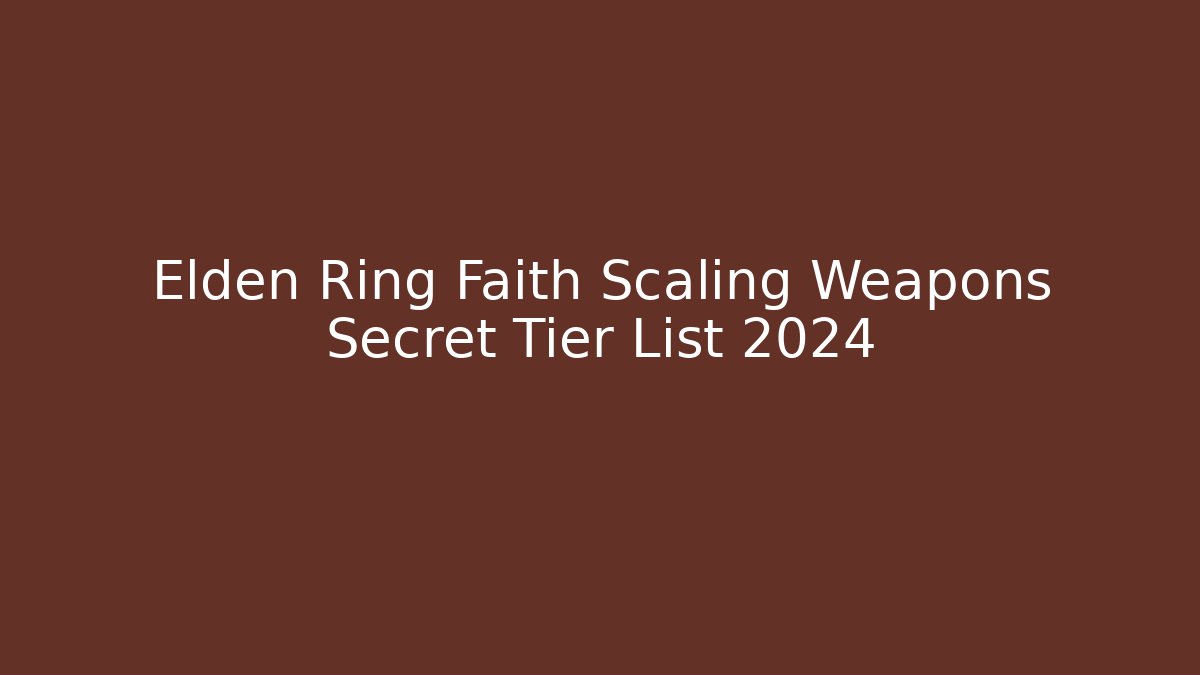 Elden Ring Faith Scaling Weapons Secret Tier List 2024