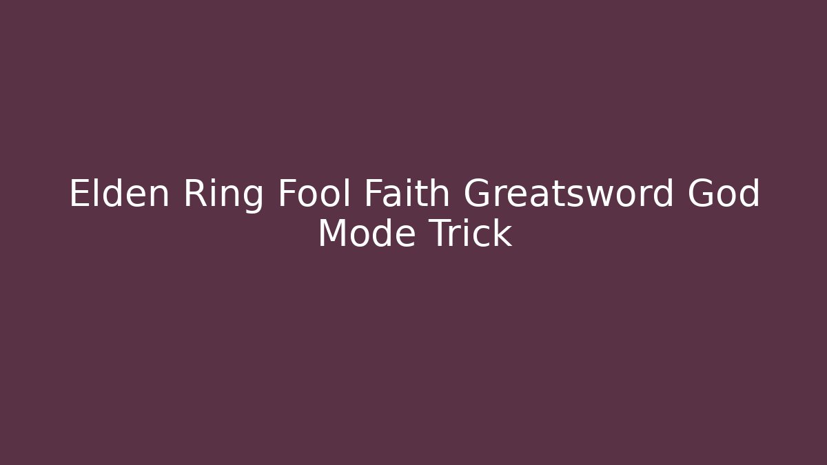 Elden Ring Fool Faith Greatsword God Mode Trick