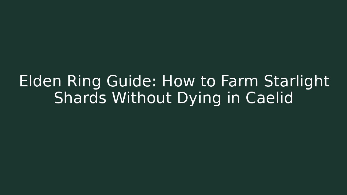 Elden Ring Guide: How to Farm Starlight Shards Without Dying in Caelid