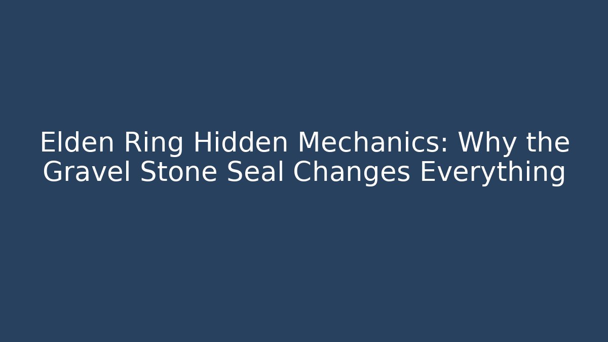 Elden Ring Hidden Mechanics: Why the Gravel Stone Seal Changes Everything - Andrea Zevedo