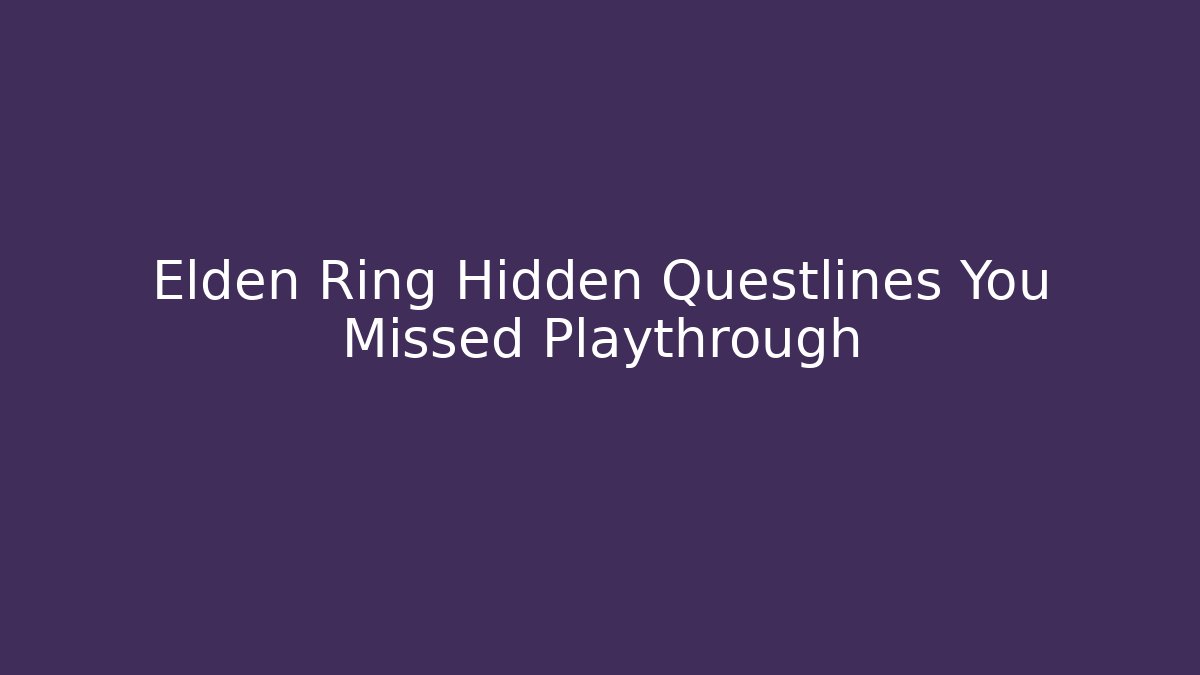 Elden Ring Hidden Questlines You Missed Playthrough
