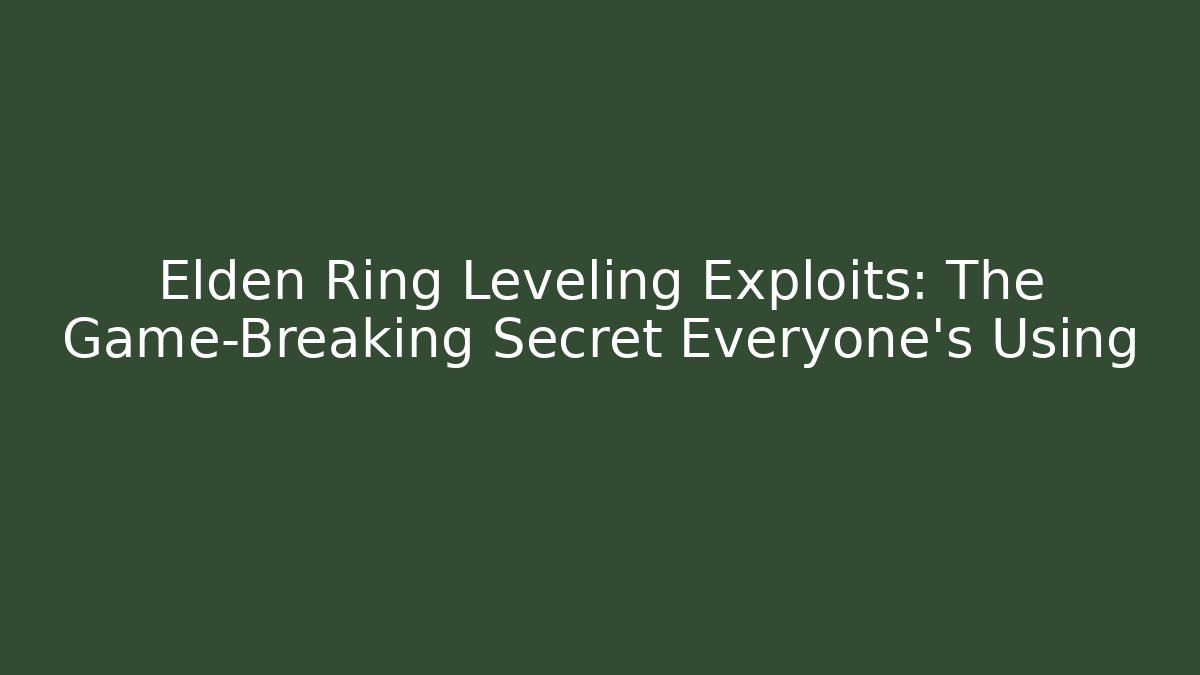 Elden Ring Leveling Exploits: The Game-Breaking Secret Everyone's Using