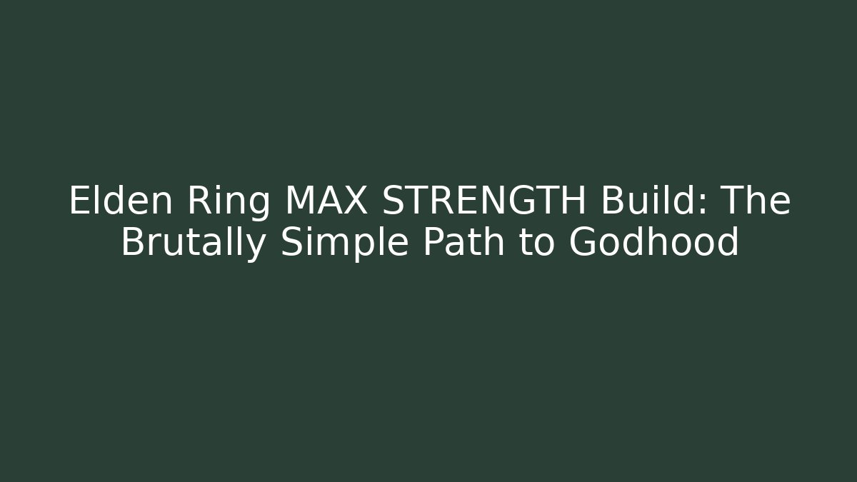 Elden Ring MAX STRENGTH Build: The Brutally Simple Path to Godhood