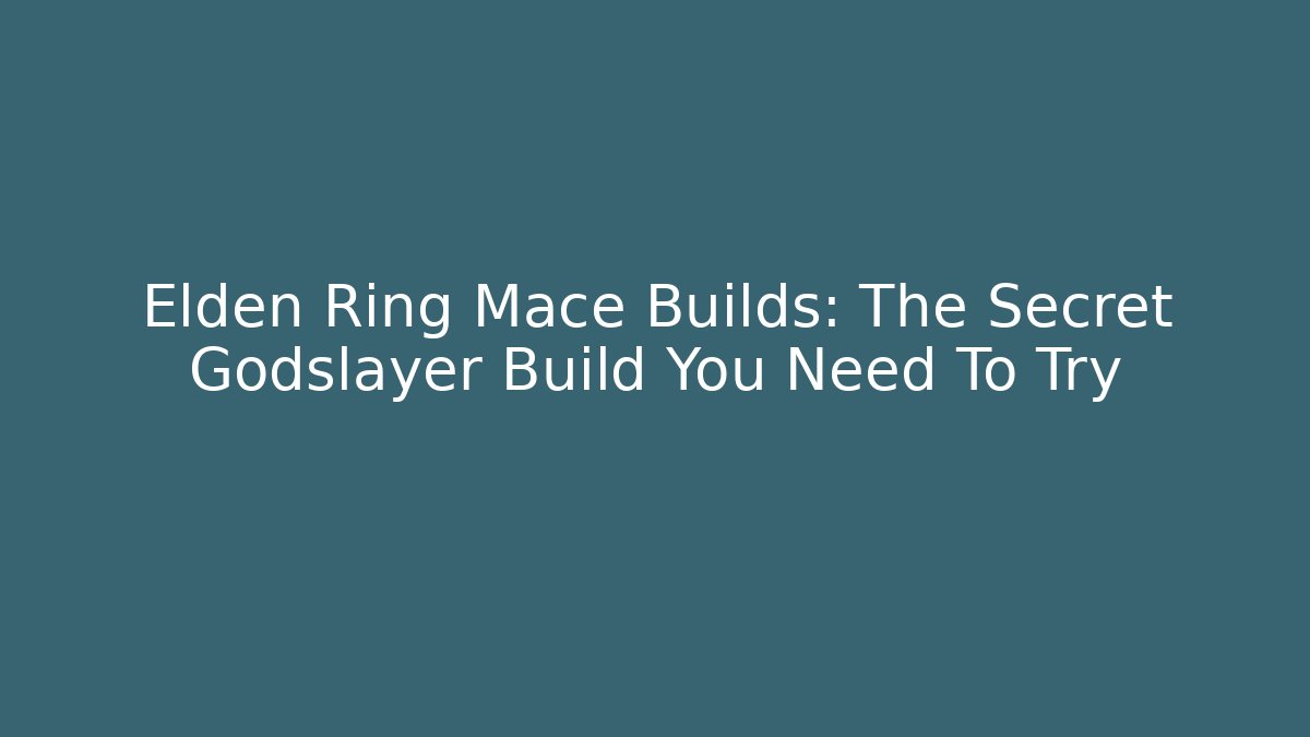 Elden Ring Mace Builds: The Secret Godslayer Build You Need To Try