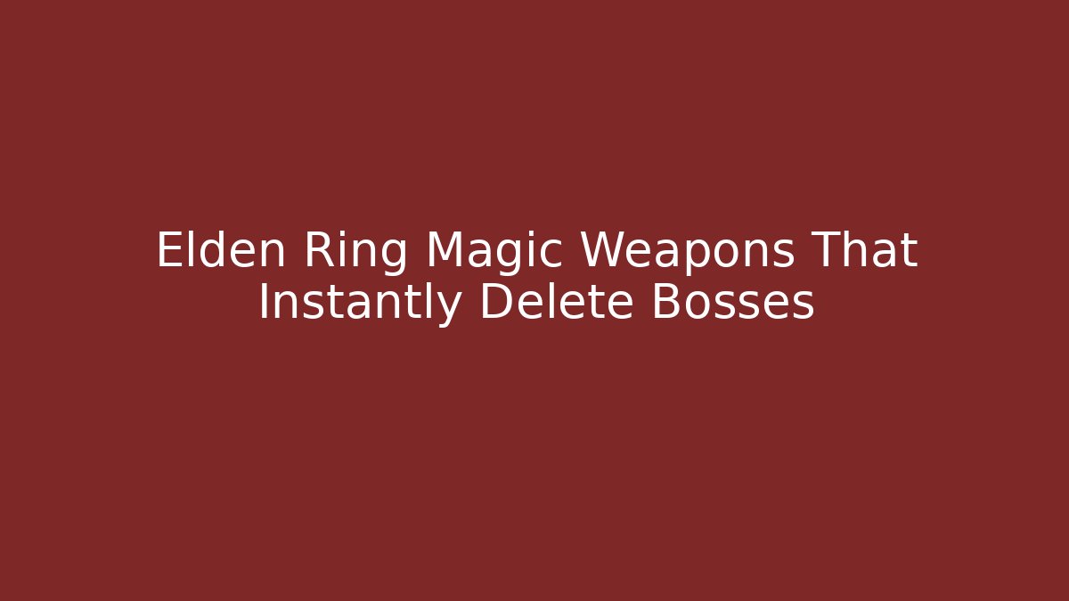 Elden Ring Magic Weapons That Instantly Delete Bosses