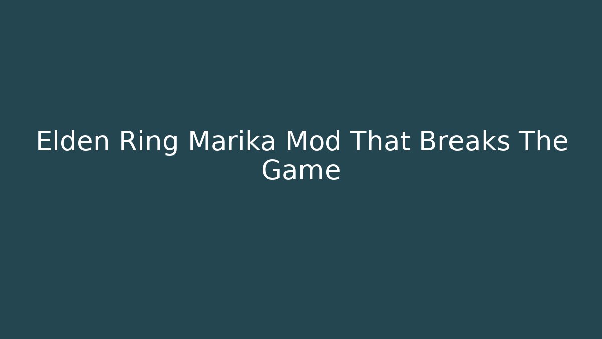 Elden Ring Marika Mod That Breaks The Game