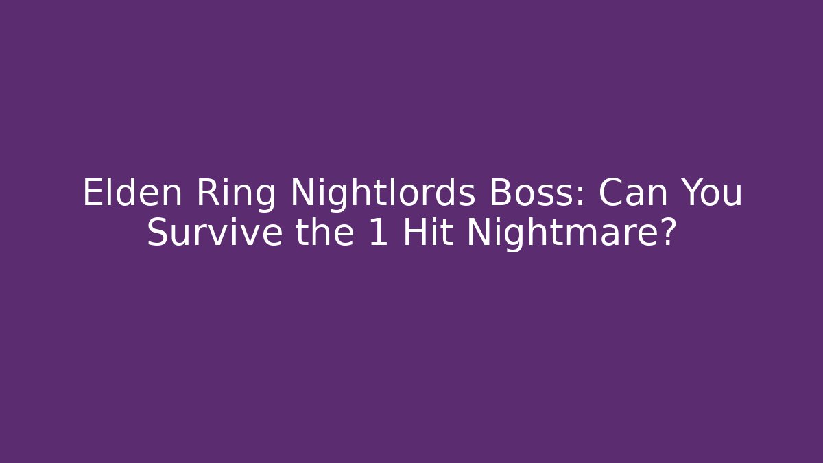 Elden Ring Nightlords Boss: Can You Survive the 1 Hit Nightmare?