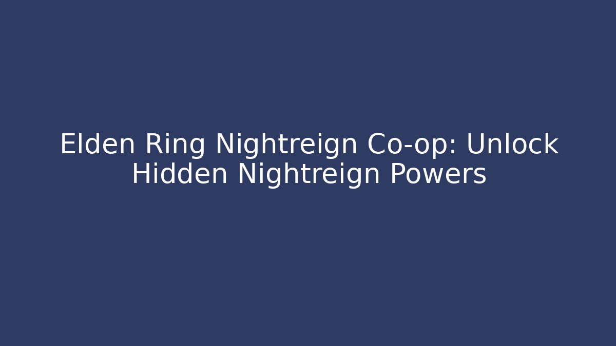 Elden Ring Nightreign Co-op: Unlock Hidden Nightreign Powers