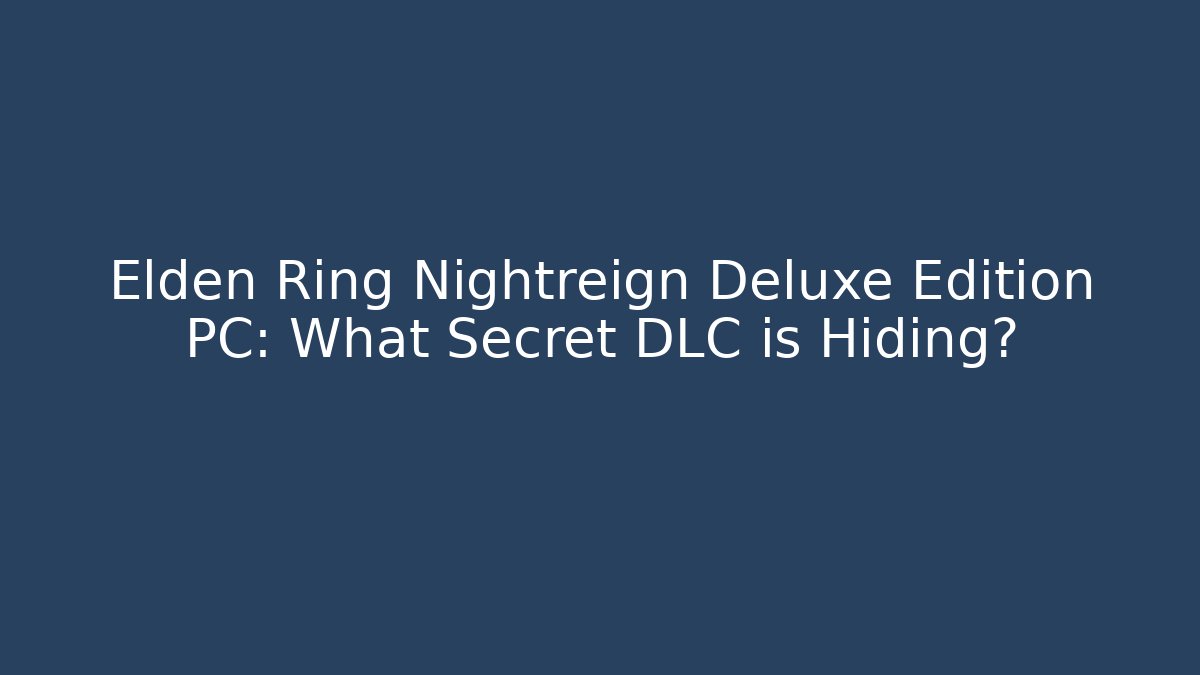 Elden Ring Nightreign Deluxe Edition PC: What Secret DLC is Hiding?