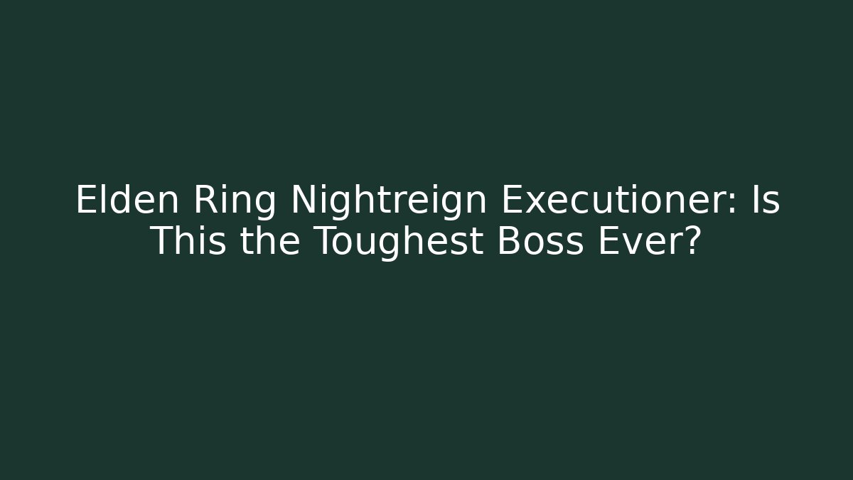 Elden Ring Nightreign Executioner: Is This the Toughest Boss Ever?