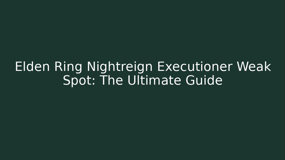 Elden Ring Nightreign Executioner Weak Spot: The Ultimate Guide