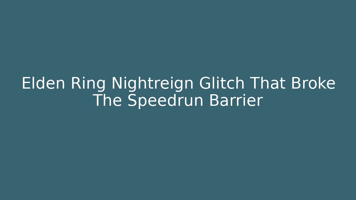 Elden Ring Nightreign Glitch That Broke The Speedrun Barrier